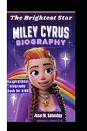 Miley Cyrus Biography: The Brightest Star (Inspirational Biography Book for kids)