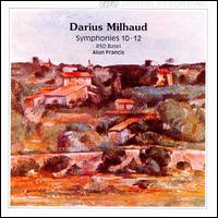 Milhaud: Symphonies Nos. 10 & 12 - Basel Radio Symphony Orchestra; Alun Francis (conductor)