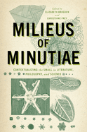 Milieus of Minutiae: Contextualizing the Small in Literature, Philosophy, and Science