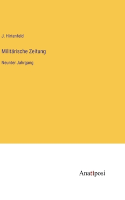 Milit?rische Zeitung: Neunter Jahrgang - Hirtenfeld, J