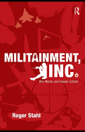 Militainment, Inc.: War, Media, and Popular Culture - Stahl, Roger