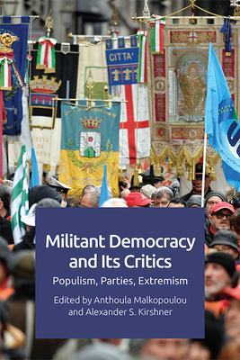 Militant Democracy and Its Critics: Populism, Parties, Extremism - Malkopoulou, Anthoula (Editor), and Kirshner, Alexander (Editor)