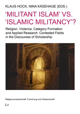 'Militant Islam' vs. 'Islamic Militancy'?: Religion, Violence, Category Formation and Applied Research. Contested Fields in the Discourses of Scholarship - Ksehage, Nina (Editor), and Hock, Klaus (Editor)