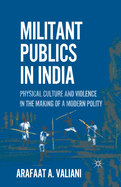Militant Publics in India: Physical Culture and Violence in the Making of a Modern Polity