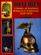 Militaria: A Study of German Helmets & Uniforms 1729-1918