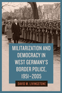 Militarization and Democracy in West Germany's Border Police, 1951-2005