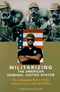 Militarizing the American Criminal Justice System: The Changing Roles of the Armed Forces and the Police