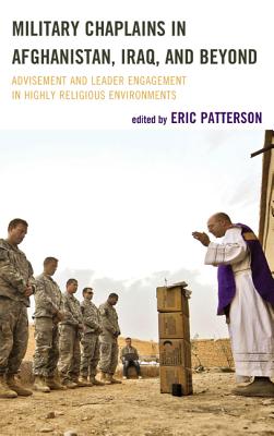 Military Chaplains in Afghanistan, Iraq, and Beyond: Advisement and Leader Engagement in Highly Religious Environments - Patterson, Eric (Editor), and Carver, Douglas L (Contributions by), and Cutler, Jon (Contributions by)