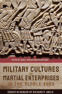 Military Cultures and Martial Enterprises in the Middle Ages: Essays in Honour of Richard P. Abels