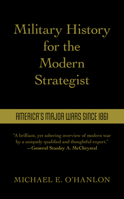 Military History for the Modern Strategist: America's Major Wars Since 1861 - O'Hanlon, Michael