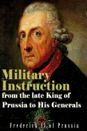 Military Instruction from the Late King of Prussia to His Generals