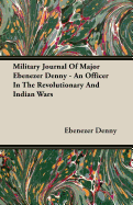 Military Journal of Major Ebenezer Denny - An Officer in the Revolutionary and Indian Wars