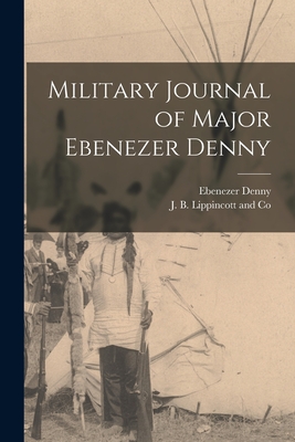 Military Journal of Major Ebenezer Denny - Denny, Ebenezer, and J B Lippincott and Co (Creator)