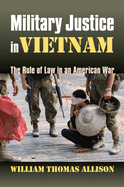 Military Justice in Vietnam: The Rule of Law in an American War