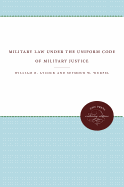 Military Law Under the Uniform Code of Military Justice,