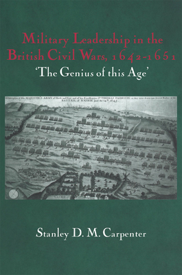Military Leadership in the British Civil Wars, 1642-1651: 'The Genius of This Age' - Carpenter, Stanley D M