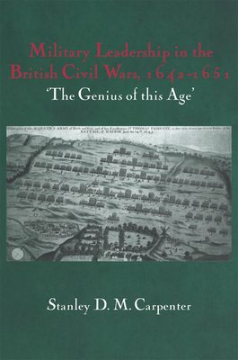 Military Leadership in the British Civil Wars, 1642-1651: 'The Genius of this Age' - Carpenter, Stanley D M