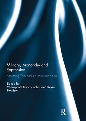 Military, Monarchy and Repression: Assessing Thailand's Authoritarian Turn - Hewison, Kevin (Editor), and Kanchoochat, Veerayooth (Editor)