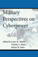 Military Perspectives on Cyberpower - Barry, Charles L, and Starr, Stuart H, and Wentz, Larry K