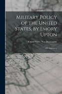 Military Policy of the United States, by Emory Upton: 4Th Impression