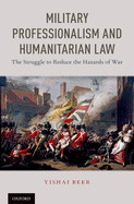 Military Professionalism and Humanitarian Law: The Struggle to Reduce the Hazards of War