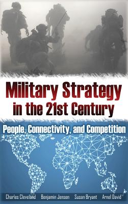 Military Strategy in the 21st Century: People, Connectivity, and Competition - Cleveland, Charles, and Jensen, Benjamin, and Bryant, Susan