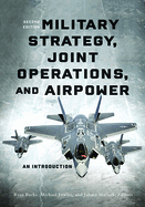 Military Strategy, Joint Operations, and Airpower: An Introduction, Second Edition
