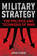 Military Strategy: The Politics and Technique of War