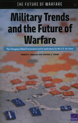 Military Trends and the Future of Warfare: The Changing Global Environment and Its Implications for the U.S. Air Force - Morgan, Forrest E, and Cohen, Raphael S