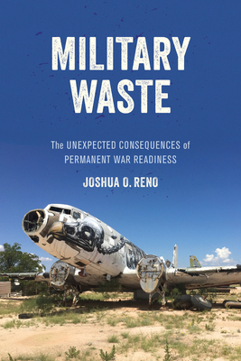 Military Waste: The Unexpected Consequences of Permanent War Readiness - Reno, Joshua O