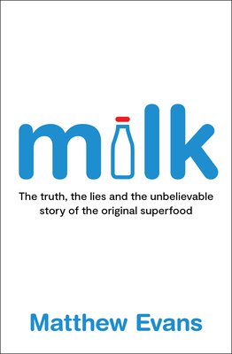 Milk: The truth, the lies and the unbelievable story of the original superfood - Evans, Matthew