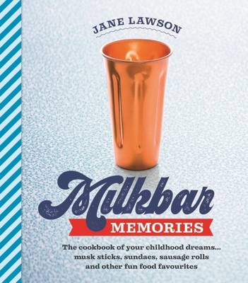 Milkbar Memories: The cookbook of your childhood dreams ... musk sticks, sundaes, sausage rolls and other fun food favourites - Lawson, Jane