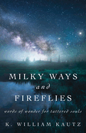 Milky Ways and Fireflies: words of wonder for tattered souls