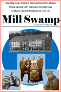 Mill Swamp: Compelling Stories, Written in Historical-Fiction Style, About an African American Girl's Experiences Growing Up in a Southern Community During the Jim Crow Era