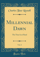 Millennial Dawn, Vol. 2: The Time Is at Hand (Classic Reprint)