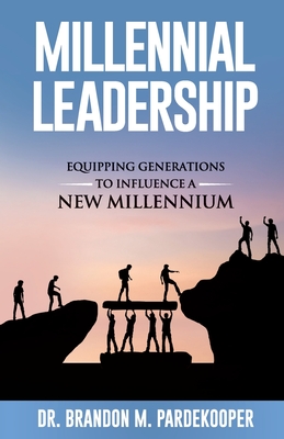 Millennial Leadership: Equipping Generations to Influence a New Millennium - Pardekooper, Brandon M, and Bradford, James T (Foreword by)