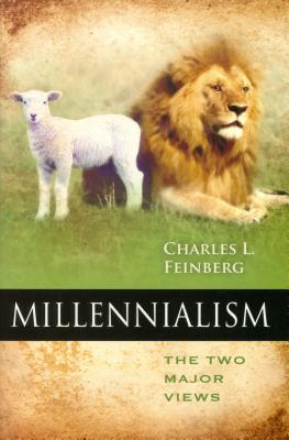 Millennialism: The Two Major Views - Feinberg, Charles L