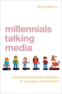Millennials Talking Media: Creating Intertextual Identities in Everyday Conversation - Sierra, Sylvia