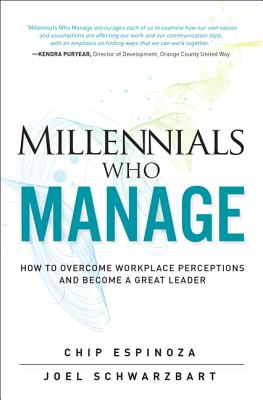 Millennials Who Manage: How to Overcome Workplace Perceptions and Become a Great Leader - Espinoza, Chip, and Schwarzbart, Joel