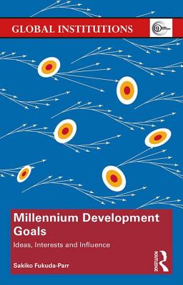 Millennium Development Goals: Ideas, Interests and Influence - Fukuda-Parr, Sakiko