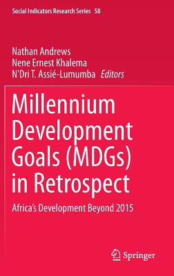 Millennium Development Goals (MDGs) in Retrospect: Africa's Development Beyond 2015 - Andrews, Nathan (Editor), and Khalema, Nene Ernest (Editor), and Assi-Lumumba, N'Dri T. (Editor)