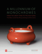 Millennium of Monochromes: From the Great Tang to the High Qing. the Baur and the Zhuyuetang Collections: From the Great Tang to the High Qing. the Baur and the Zhuyuetang Collections