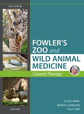 Miller - Fowler's Zoo and Wild Animal Medicine Current Therapy, Volume 9 - Miller, R Eric, Hon., DVM (Editor), and Lamberski, Nadine, DVM (Editor), and Calle, Paul P (Editor)