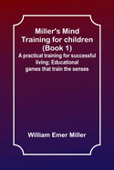 Miller's Mind training for children (Book 1); A practical training for successful living; Educational games that train the senses