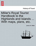 Miller's Royal Tourist Handbook to the Highlands and Islands ... with Maps, Plans, Etc.