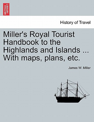 Miller's Royal Tourist Handbook to the Highlands and Islands ... with Maps, Plans, Etc. - Miller, James W