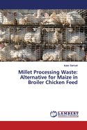 Millet Processing Waste: Alternative for Maize in Broiler Chicken Feed