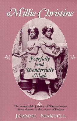 Millie-Christine: Fearfully and Wonderfully Made - Martell, Joanne