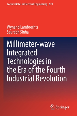Millimeter-Wave Integrated Technologies in the Era of the Fourth Industrial Revolution - Lambrechts, Wynand, and Sinha, Saurabh