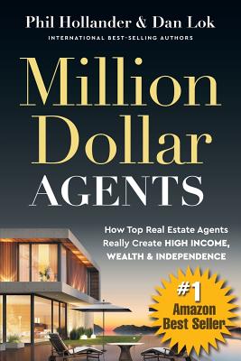 Million Dollar Agents: How Top Real Estate Agents Really Create HIGH INCOME, WEALTH & INDEPENDENCE - Hollander, Phil, and Lok, Dan